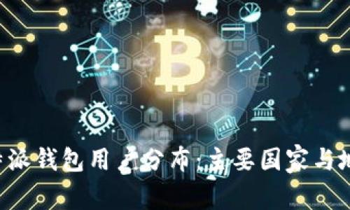 全球B特派钱包用户分布:主要国家与地区分析