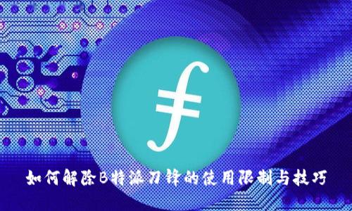 如何解除B特派刀锋的使用限制与技巧