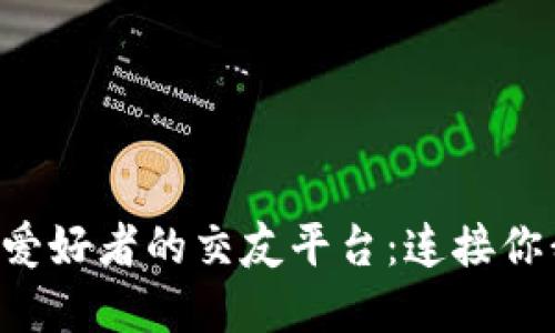 探索区块链爱好者的交友平台：连接你我，构建未来