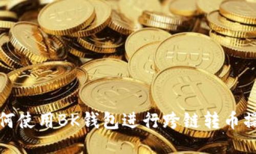 如何使用BK钱包进行跨链转币操作