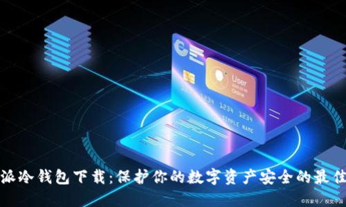 比特派冷钱包下载:保护你的数字资产安全的最佳选择