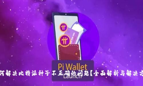 如何解决比特派种子不正确的问题?全面解析与解决方案