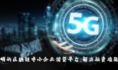 打造高效透明的区块链中小企业借贷平