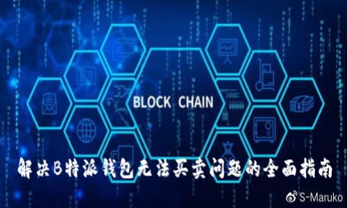 解决B特派钱包无法买卖问题的全面指南