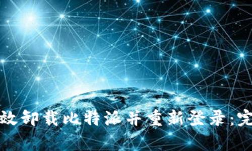 如何有效卸载比特派并重新登录:完整指南
