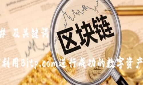 ### 及关键词
如何利用Bitp.com进行成功的数字资产交易