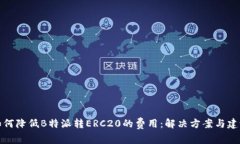 如何降低B特派转ERC20的费用：解决方案