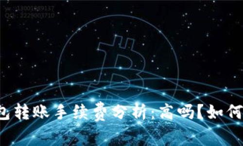 比特派钱包转账手续费分析:高吗?如何降低费用?