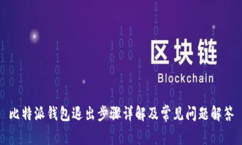 比特派钱包退出步骤详解及常见问题解答