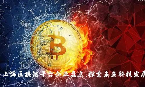 2023年上海区块链平台企业盘点:探索未来科技发展新动向