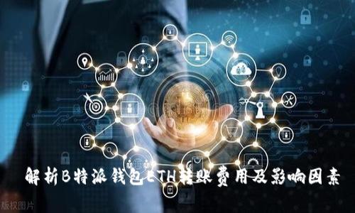 解析B特派钱包ETH转账费用及影响因素