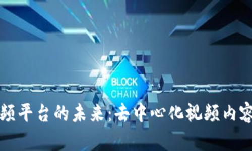 区块链视频平台的未来：去中心化视频内容的新趋势