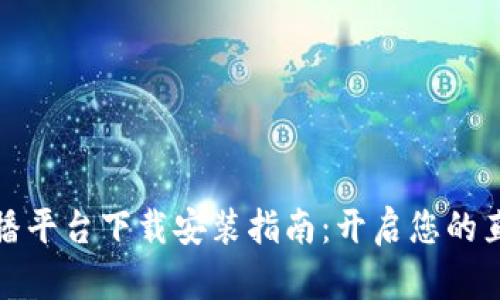 区块链直播平台下载安装指南：开启您的直播新体验