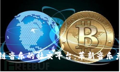 打造区块链音乐的社交平台：革新音乐产业的未来