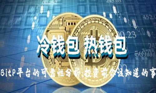 BitP平台的可靠性分析:投资前你该知道的事