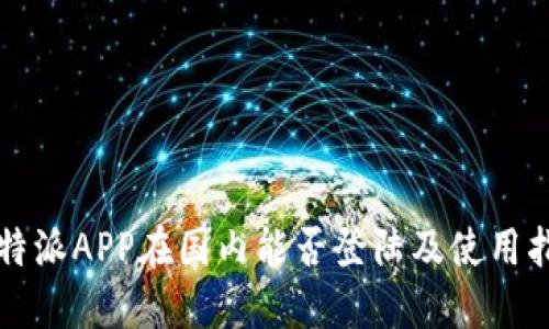比特派APP在国内能否登陆及使用指南