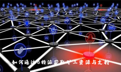 如何通过B特派获取矿工资源与支持