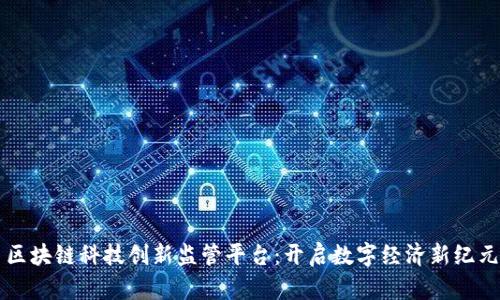 区块链科技创新监管平台:开启数字经济新纪元