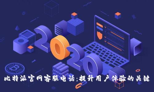 比特派官网客服电话:提升用户体验的关键