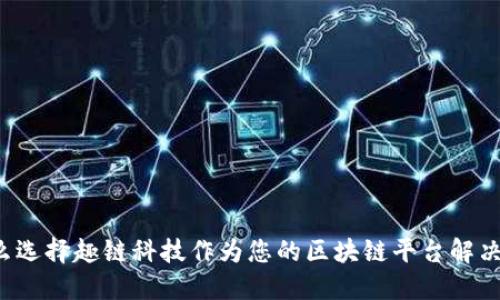 为什么选择趣链科技作为您的区块链平台解决方案?