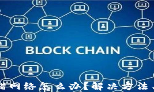 
虚拟币转错网络怎么办？解决方法与预防指南