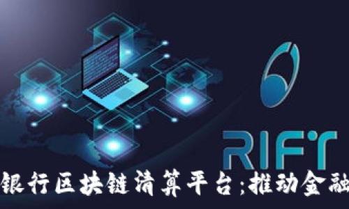 探秘招商银行区块链清算平台:推动金融科技革新
