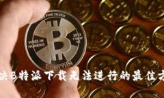 解决B特派下载无法进行的最佳方法