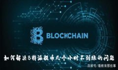 如何解决B特派提币几个小时不到账的问题