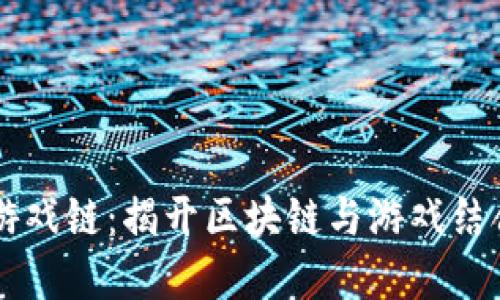 虚拟币游戏链：揭开区块链与游戏结合的魅力