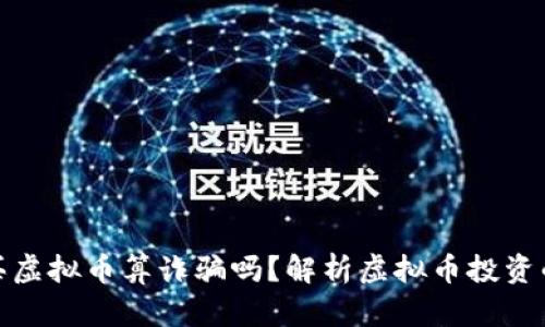 被人忽悠买虚拟币算诈骗吗？解析虚拟币投资的法律风险