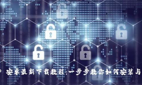 BitP 安卓最新下载教程:一步步教你如何安装与使用