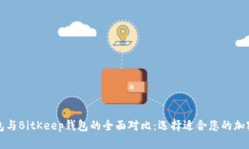 TP钱包与BitKeep钱包的全面对比:选择适合您的加密钱包