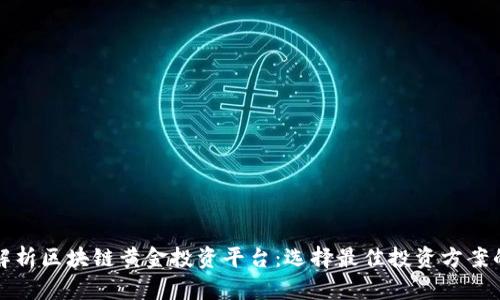 全面解析区块链黄金投资平台：选择最佳投资方案的指南