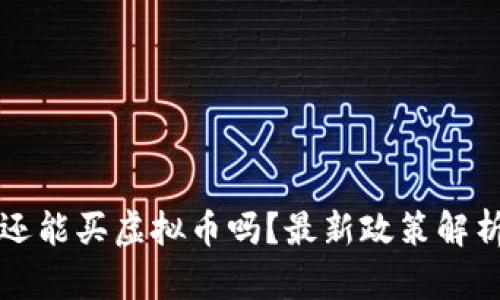 国内投资者还能买虚拟币吗？最新政策解析与投资建议