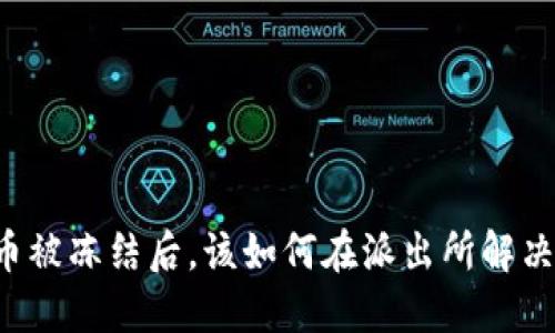 虚拟币被冻结后，该如何在派出所解决问题？