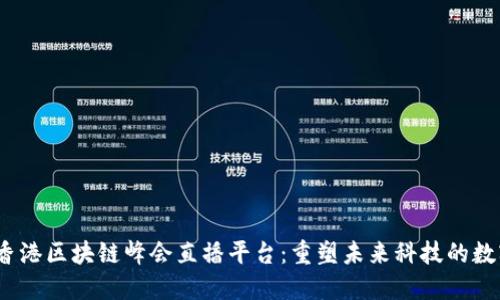 2023香港区块链峰会直播平台:重塑未来科技的数字盛宴