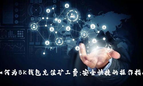 如何为BK钱包充值矿工费：安全快捷的操作指南