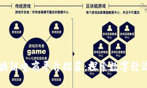 广州区块链电商平台推荐：探索数字经济的未来