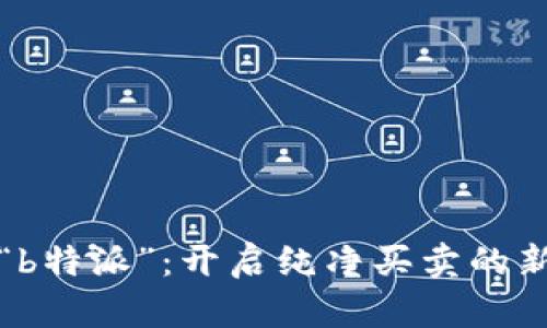 探索“b特派”:开启纯净买卖的新篇章
