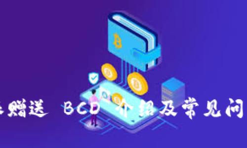 比特派赠送 BCD 介绍及常见问题解答