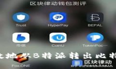 如何安全高效地从B特派转出比特币：