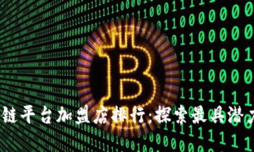 2023年区块链平台加盟店排行：探索最具潜力的投资机会