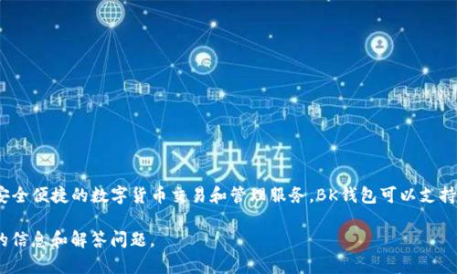 bk钱包的全名是BK Wallet。它是一款数字钱包，旨在为用户提供安全便捷的数字货币交易和管理服务。BK钱包可以支持多种数字货币的存储和交易，包括比特币、以太坊等主流数字货币。

如果你希望进一步探讨BK钱包的相关内容，我可以为你提供更多的信息和解答问题。