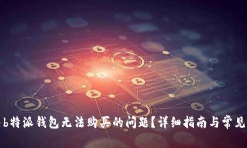 如何解决b特派钱包无法购买的问题?详细指南与常见解决方案