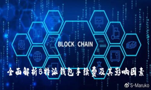 全面解析B特派钱包手续费及其影响因素