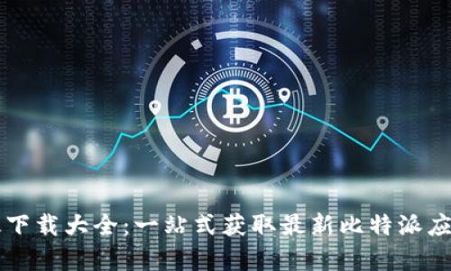 比特派安卓版下载大全:一站式获取最新比特派应用及使用指南