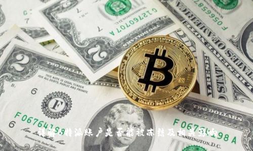 详解B特派账户是否能被冻结及相关影响