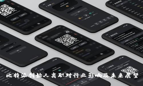 比特派创始人离职对行业影响及未来展望