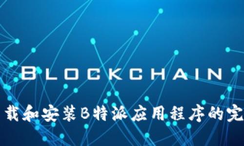 如何下载和安装B特派应用程序的完整指南