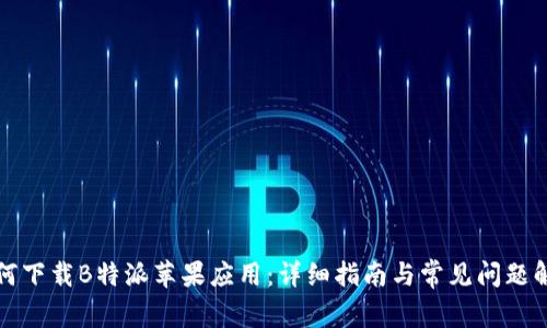 如何下载B特派苹果应用:详细指南与常见问题解答
